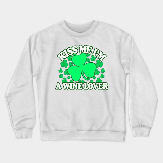 Kiss me Im A Wine Lover - Funny, Inappropriate Offensive St Patricks Day Drinking Team Shirt, Irish Pride, Irish Drinking Squad, St Patricks Day 2018, St Pattys Day, St Patricks Day Shirts Crewneck Sweatshirt by BlueTshirtCo